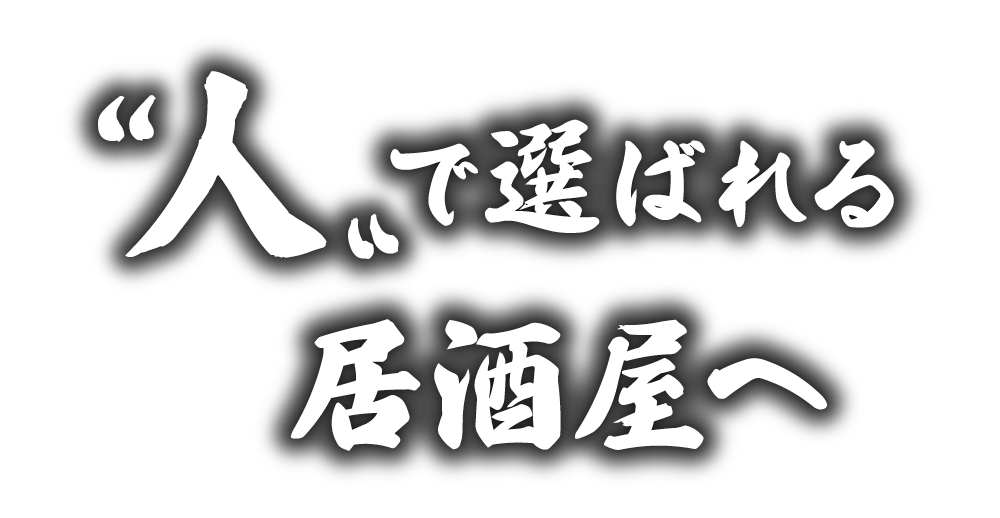 人で選ばれる居酒屋へ
